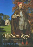 William Kent: Architect, Designer, Opportunist - Mowl, Timothy