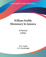 William Knibb, Missionary In Jamaica: A Memoir (1896)