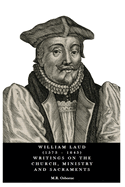 William Laud (1573 - 1645) Writings on the Church, Ministry and Sacraments