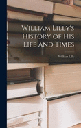 William Lilly's History of His Life and Times