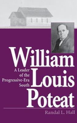 William Louis Poteat: A Leader of the Progressive-Era South - Hall, Randal L, PH.D.
