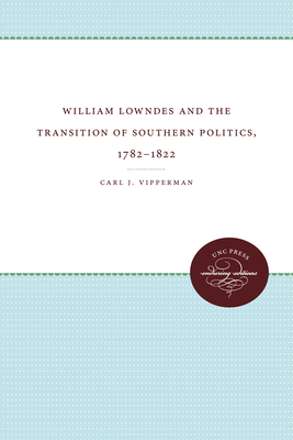 William Lowndes and the Transition of Southern Politics, 1782-1822 - Vipperman, Carl J