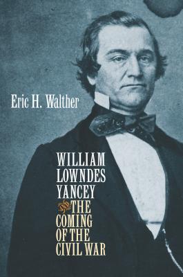 William Lowndes Yancey and the Coming of the Civil War - Walther, Eric H