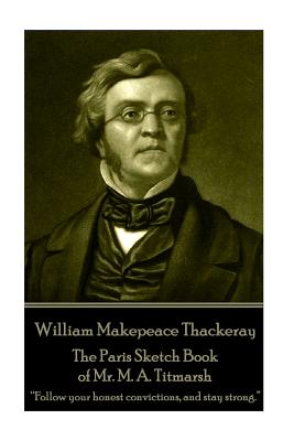 William Makepeace Thackeray - The Paris Sketch Book of Mr. M. A. Titmarsh: "Follow your honest convictions, and stay strong." - Thackeray, William Makepeace