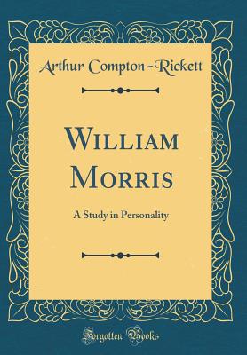 William Morris: A Study in Personality (Classic Reprint) - Compton-Rickett, Arthur