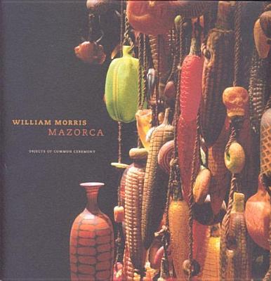 William Morris: Mazorca, Objects of Common Ceremony - Yood, James, and Allende, Isabel (Foreword by)