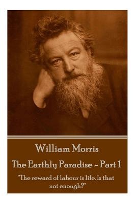 William Morris - The Earthly Paradise - Part 1: The reward of labour is life. Is that not enough? - Morris, William, MD