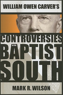 William Owen Carver's Controversies in the Baptist South - Wilson, Mark R, Professor