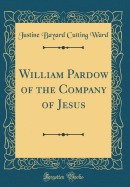 William Pardow of the Company of Jesus (Classic Reprint)