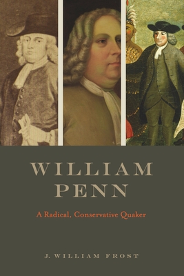 William Penn: A Radical, Conservative Quaker - Frost, J William