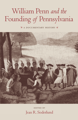 William Penn and the Founding of Pennsylvania, 1680-1684: A Documentary History - Soderlund, Jean R (Editor)