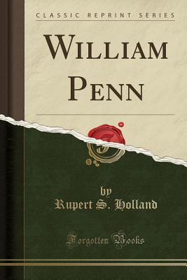 William Penn (Classic Reprint) - Holland, Rupert S