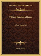 William Randolph Hearst: A New Appraisal