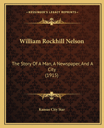 William Rockhill Nelson: The Story of a Man, a Newspaper, and a City (1915)