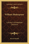 William Shakespeare: A Study in Elizabethan Literature
