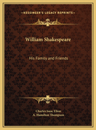 William Shakespeare,: His Family and Friends,