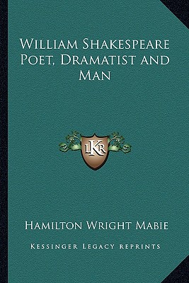 William Shakespeare Poet, Dramatist and Man - Mabie, Hamilton Wright