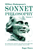 William Shakespeare's Sonnet Philosophy, Volume 1: How Shakespeare Structured His Nature-Based Philosophy Into the Sonnets Before He Published Them in 1609