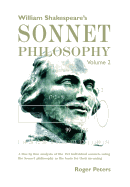 William Shakespeare's Sonnet Philosophy Volume 2: A line by line analysis of the 154 individual sonnets using the Sonnet philosophy as the basis for their meaning