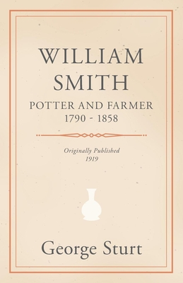 William Smith, Potter and Farmer 1790 - 1858 - Sturt, George