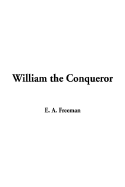 William the Conqueror - Freeman, E A