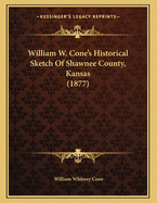 William W. Cone's Historical Sketch of Shawnee County, Kansas (1877)