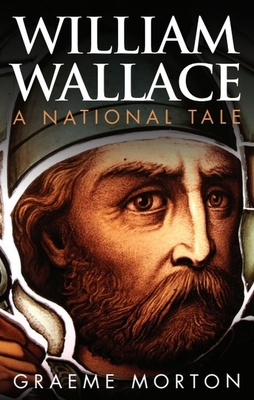 William Wallace: A National Tale - Morton, Graeme