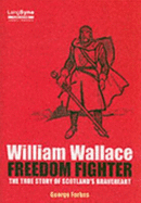 William Wallace, Freedom Fighter: The Story of Scotland's Braveheart - Forbes, George