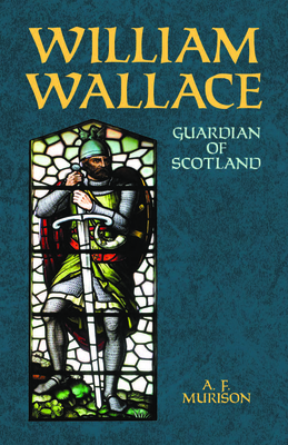 William Wallace: Guardian of Scotland - Murison, A F