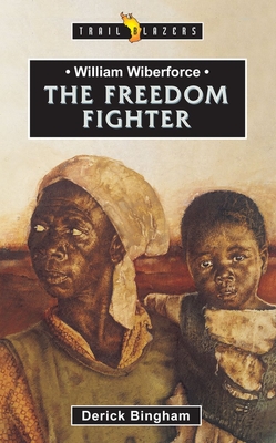 William Wilberforce: The Freedom Fighter - Bingham, Derick