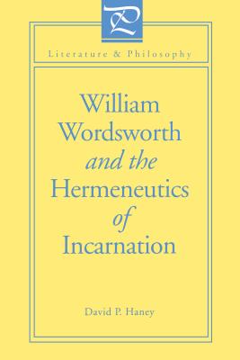 William Wordsworth and the Hermeneutics of Incarnation - Haney, David