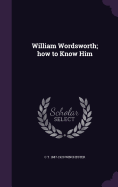 William Wordsworth; how to Know Him