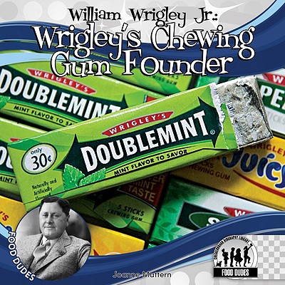 William Wrigley Jr.: Wrigley's Chewing Gum Founder: Wrigley's Chewing Gum Founder - Mattern, Joanne