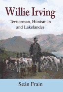 Willie Irving: Terrierman, Huntsman and Lakelander