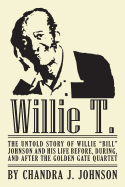 Willie T. - The Untold Story of Willie "Bill" Johnson and His Life Before, During, and After the Golden Gate Quartet