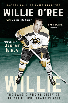Willie: The Game-Changing Story of the Nhl's First Black Player - O'Ree, Willie, and McKinley, Michael, and Iginla, Jarome (Foreword by)