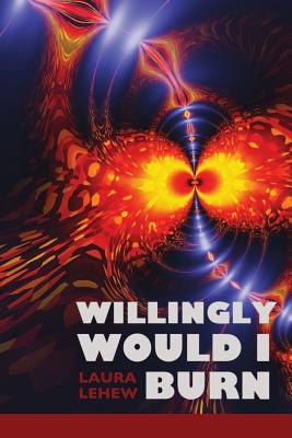 Willingly Would I Burn - Ayers, Lana Hechtman (Editor), and Lehew, Laura