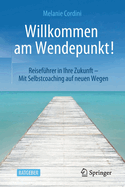 Willkommen am Wendepunkt!: Reisefhrer in Ihre Zukunft - Mit Selbstcoaching auf neuen Wegen