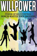Willpower: Power of Self Control - How to Master Your Emotions