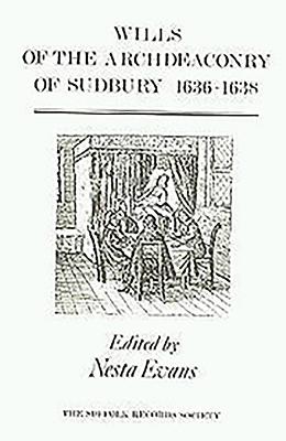 Wills of the Archdeaconry of Sudbury, 1636-1638 - Evans, Nesta (Editor)