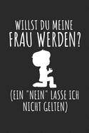 Willst du meine Frau werden ( Ein "Nein" lass ich nicht gelten ): Notizbuch 100 Seiten Liniert - Hochzeitsantrag - Heiraten - Heiratsantrag