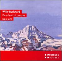 Willy Burkhard: Das Gesicht Jesajas; Das Jahr - Barbara Locher (soprano); Bernhard Hunziker (tenor); Irene Friedli (alto); Maya Boog (soprano); Peter Brechbhler (bass);...