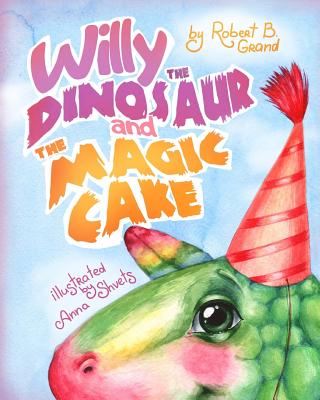 Willy the Dinosaur & the Magic Cake - Grand, Robert B