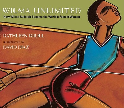 Wilma Unlimited: How Wilma Rudolph Became the World's Fastest Woman - Krull, Kathleen