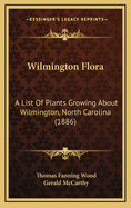 Wilmington Flora: A List of Plants Growing about Wilmington, North Carolina (1886)