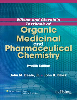 Wilson and Gisvold's Textbook of Organic Medicinal and Pharmaceutical Chemistry - Beale, John M (Editor), and Block, John (Editor)