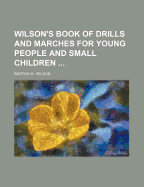 Wilson's Book of Drills and Marches for Young People and Small Children