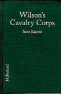 Wilson's Cavalry Corps: Union Campaigns in the Western Theatre, October 1864 Through Spring 1865