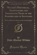 Wilson's Historical, Traditionary, and Imaginative Tales of the Borders and of Scotland, Vol. 3: With an Illustrative Glossary of the Scottish Dialect (Classic Reprint)