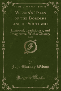 Wilson's Tales of the Borders and of Scotland, Vol. 11: Historical, Traditionary, and Imaginative; With a Glossary (Classic Reprint)